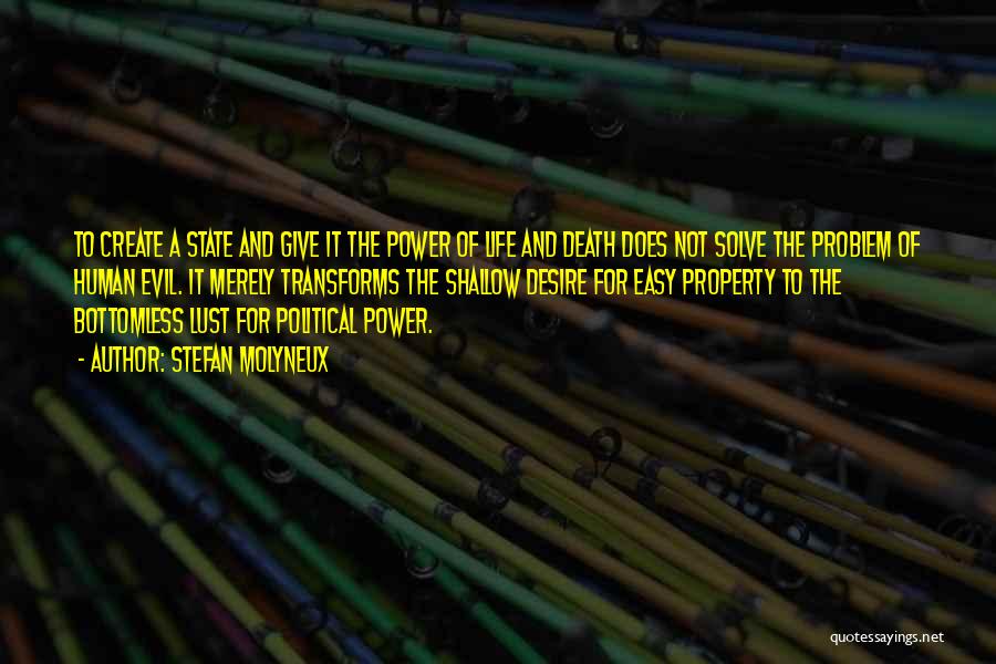 Stefan Molyneux Quotes: To Create A State And Give It The Power Of Life And Death Does Not Solve The Problem Of Human