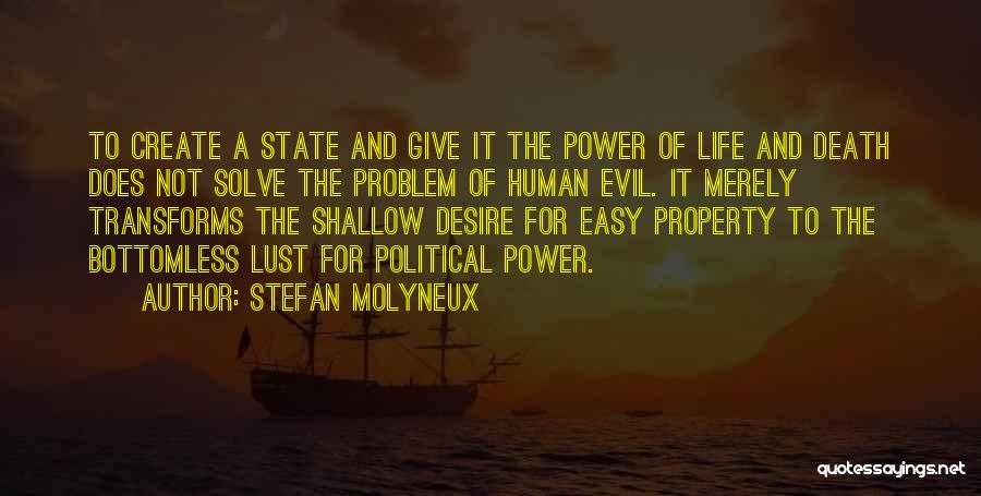 Stefan Molyneux Quotes: To Create A State And Give It The Power Of Life And Death Does Not Solve The Problem Of Human