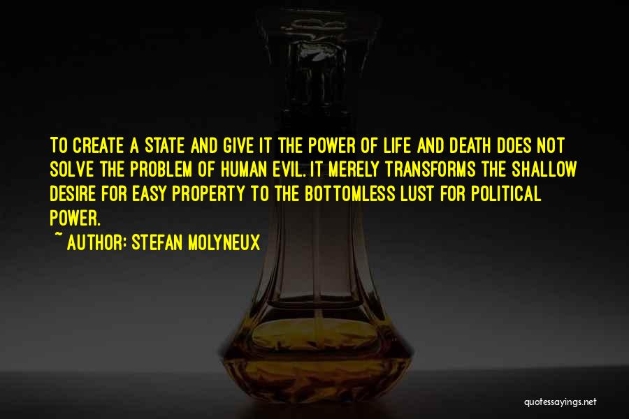 Stefan Molyneux Quotes: To Create A State And Give It The Power Of Life And Death Does Not Solve The Problem Of Human
