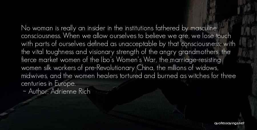 Adrienne Rich Quotes: No Woman Is Really An Insider In The Institutions Fathered By Masculine Consciousness. When We Allow Ourselves To Believe We