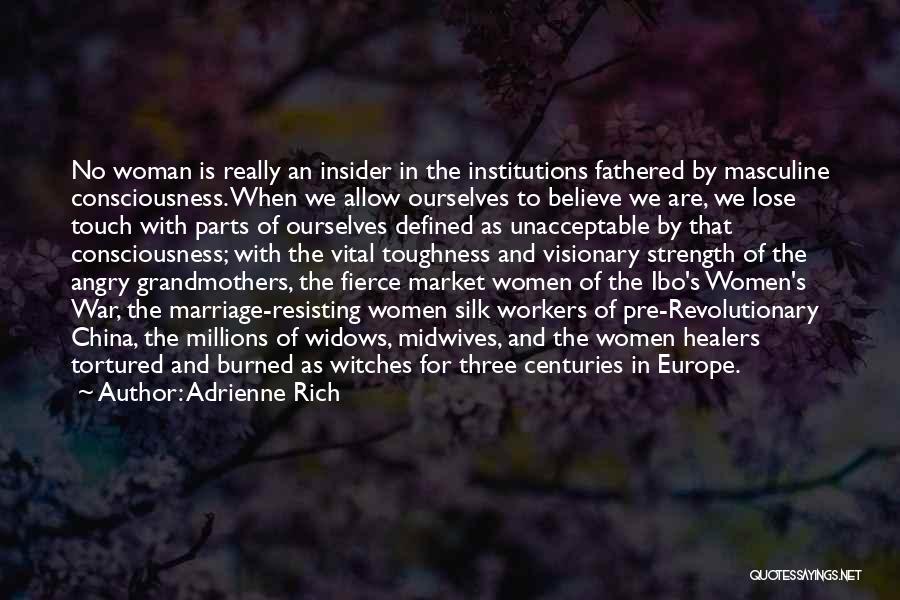 Adrienne Rich Quotes: No Woman Is Really An Insider In The Institutions Fathered By Masculine Consciousness. When We Allow Ourselves To Believe We