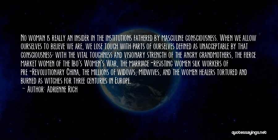 Adrienne Rich Quotes: No Woman Is Really An Insider In The Institutions Fathered By Masculine Consciousness. When We Allow Ourselves To Believe We