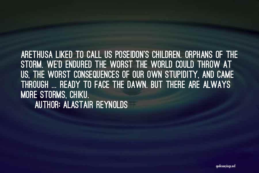 Alastair Reynolds Quotes: Arethusa Liked To Call Us Poseidon's Children. Orphans Of The Storm. We'd Endured The Worst The World Could Throw At