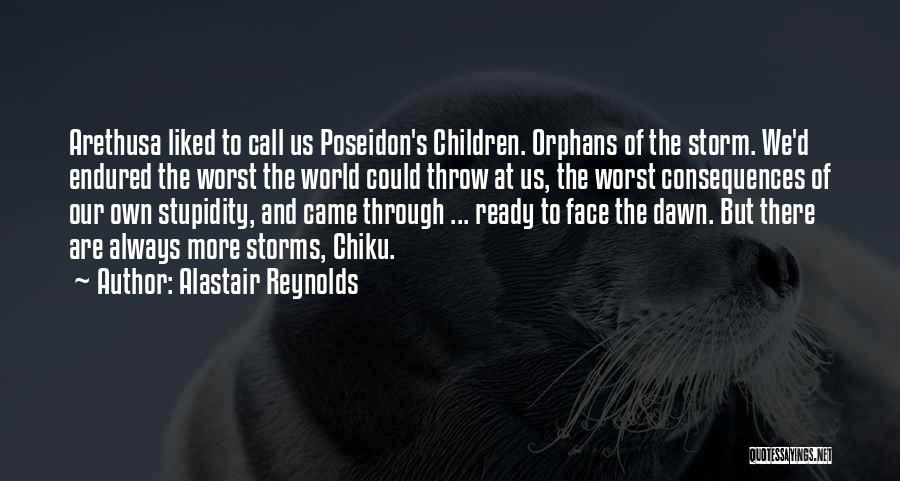 Alastair Reynolds Quotes: Arethusa Liked To Call Us Poseidon's Children. Orphans Of The Storm. We'd Endured The Worst The World Could Throw At