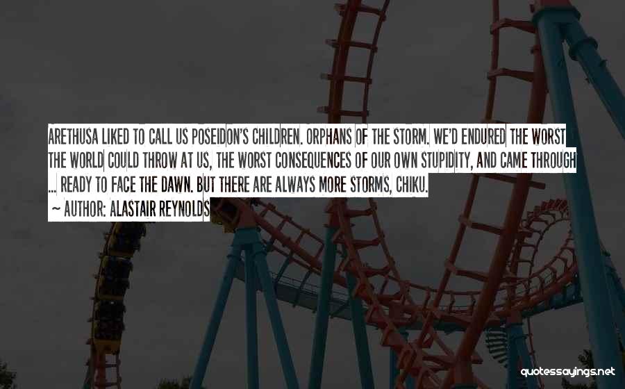 Alastair Reynolds Quotes: Arethusa Liked To Call Us Poseidon's Children. Orphans Of The Storm. We'd Endured The Worst The World Could Throw At