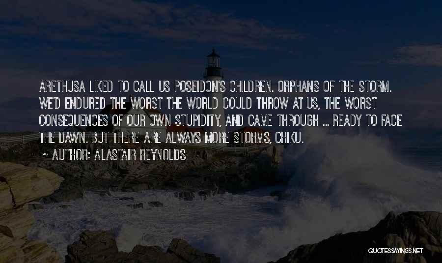 Alastair Reynolds Quotes: Arethusa Liked To Call Us Poseidon's Children. Orphans Of The Storm. We'd Endured The Worst The World Could Throw At