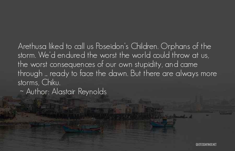 Alastair Reynolds Quotes: Arethusa Liked To Call Us Poseidon's Children. Orphans Of The Storm. We'd Endured The Worst The World Could Throw At