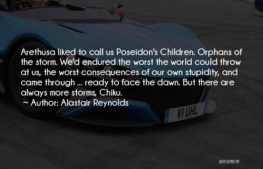 Alastair Reynolds Quotes: Arethusa Liked To Call Us Poseidon's Children. Orphans Of The Storm. We'd Endured The Worst The World Could Throw At