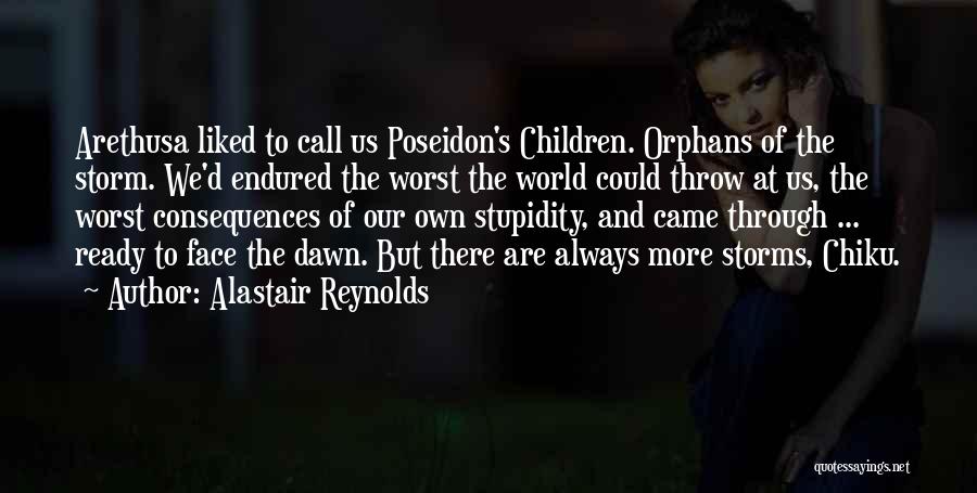 Alastair Reynolds Quotes: Arethusa Liked To Call Us Poseidon's Children. Orphans Of The Storm. We'd Endured The Worst The World Could Throw At