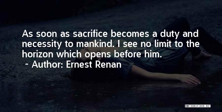 Ernest Renan Quotes: As Soon As Sacrifice Becomes A Duty And Necessity To Mankind. I See No Limit To The Horizon Which Opens