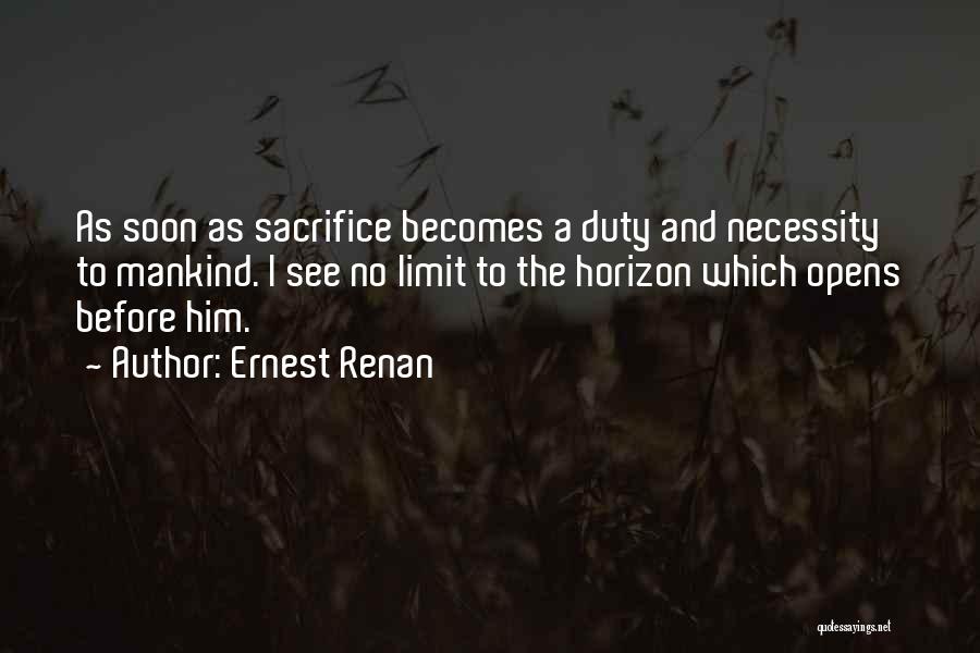 Ernest Renan Quotes: As Soon As Sacrifice Becomes A Duty And Necessity To Mankind. I See No Limit To The Horizon Which Opens