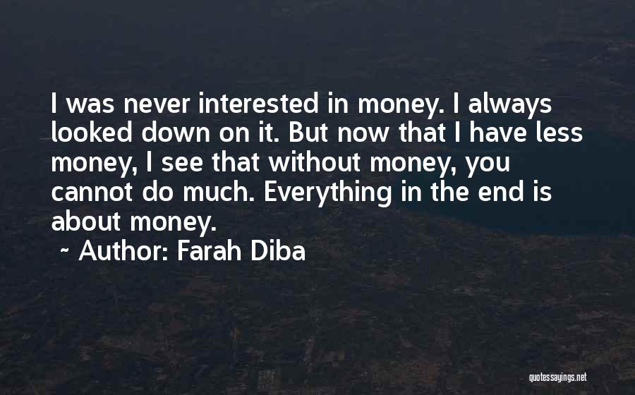 Farah Diba Quotes: I Was Never Interested In Money. I Always Looked Down On It. But Now That I Have Less Money, I