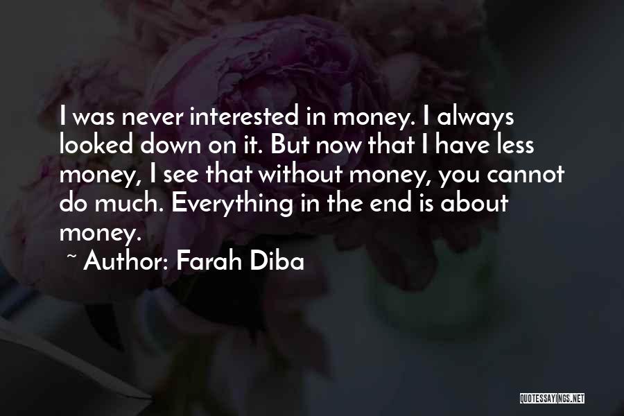 Farah Diba Quotes: I Was Never Interested In Money. I Always Looked Down On It. But Now That I Have Less Money, I