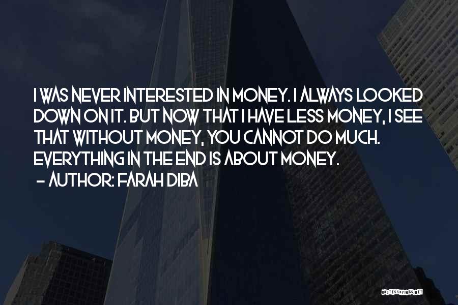 Farah Diba Quotes: I Was Never Interested In Money. I Always Looked Down On It. But Now That I Have Less Money, I