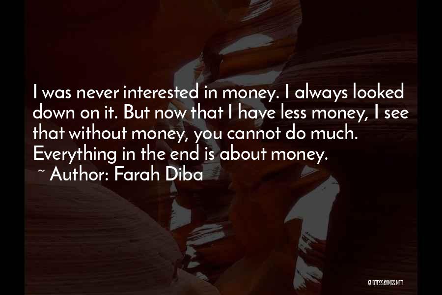 Farah Diba Quotes: I Was Never Interested In Money. I Always Looked Down On It. But Now That I Have Less Money, I