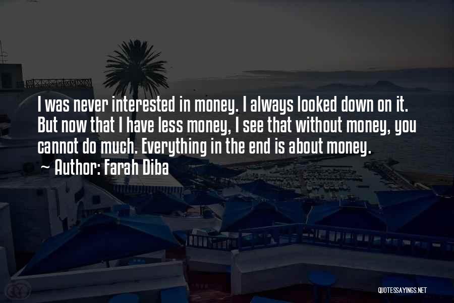 Farah Diba Quotes: I Was Never Interested In Money. I Always Looked Down On It. But Now That I Have Less Money, I
