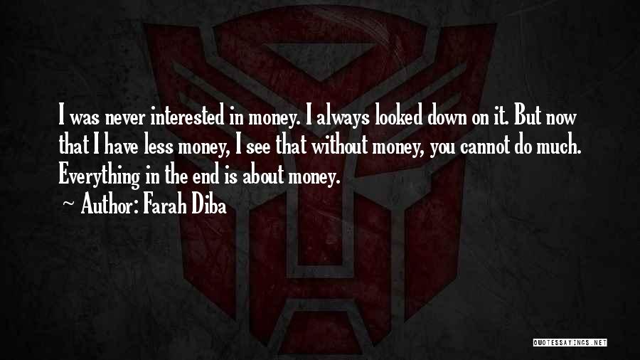 Farah Diba Quotes: I Was Never Interested In Money. I Always Looked Down On It. But Now That I Have Less Money, I