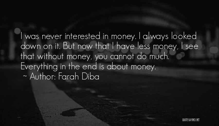 Farah Diba Quotes: I Was Never Interested In Money. I Always Looked Down On It. But Now That I Have Less Money, I