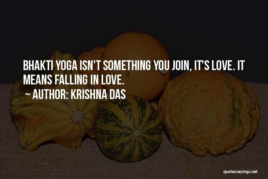 Krishna Das Quotes: Bhakti Yoga Isn't Something You Join, It's Love. It Means Falling In Love.