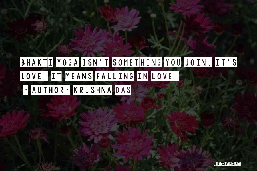 Krishna Das Quotes: Bhakti Yoga Isn't Something You Join, It's Love. It Means Falling In Love.