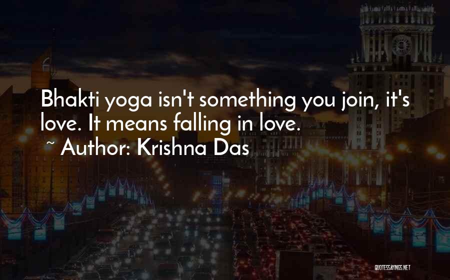 Krishna Das Quotes: Bhakti Yoga Isn't Something You Join, It's Love. It Means Falling In Love.