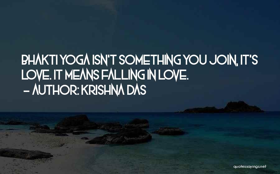 Krishna Das Quotes: Bhakti Yoga Isn't Something You Join, It's Love. It Means Falling In Love.