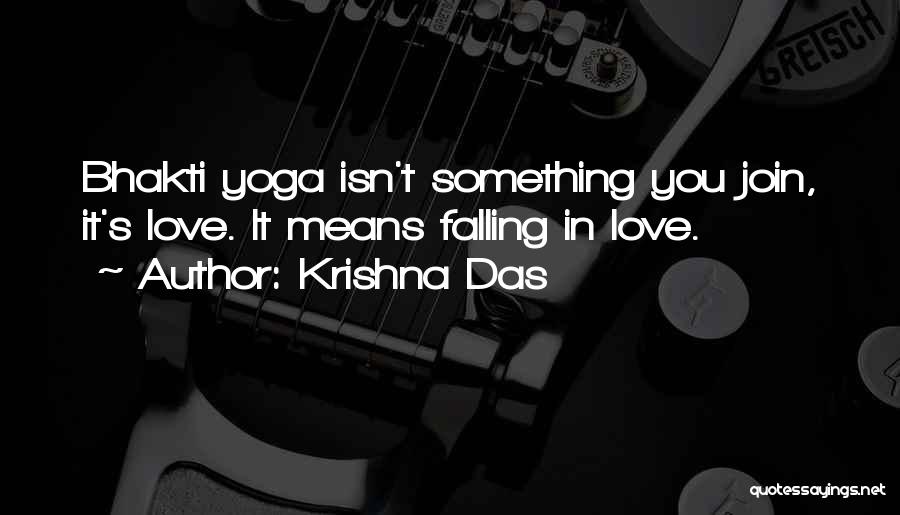 Krishna Das Quotes: Bhakti Yoga Isn't Something You Join, It's Love. It Means Falling In Love.