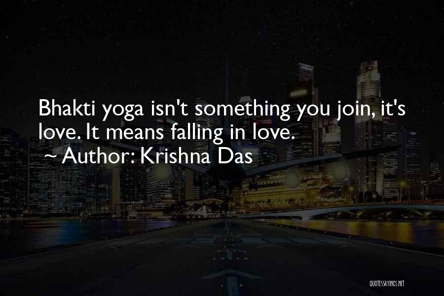 Krishna Das Quotes: Bhakti Yoga Isn't Something You Join, It's Love. It Means Falling In Love.