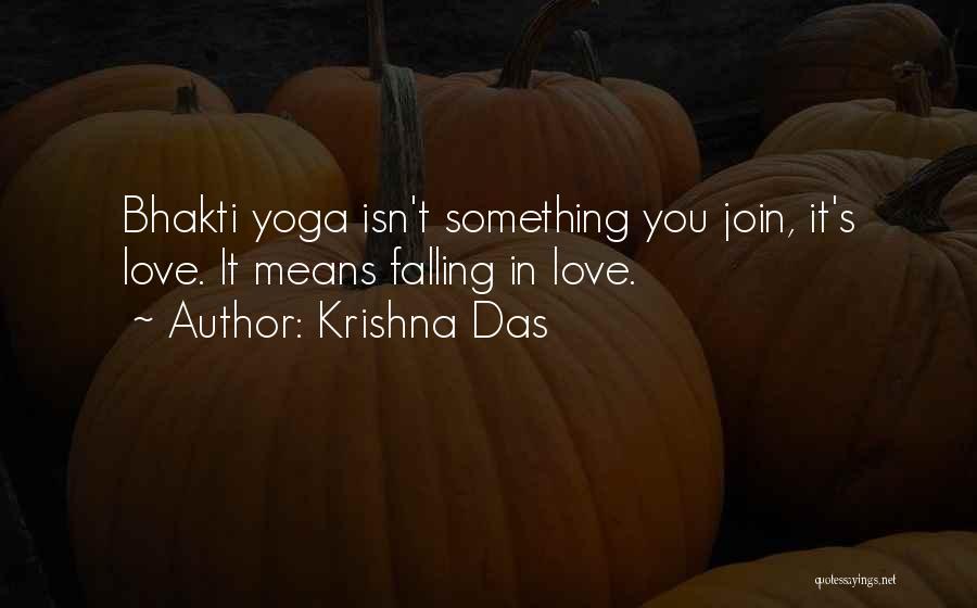 Krishna Das Quotes: Bhakti Yoga Isn't Something You Join, It's Love. It Means Falling In Love.