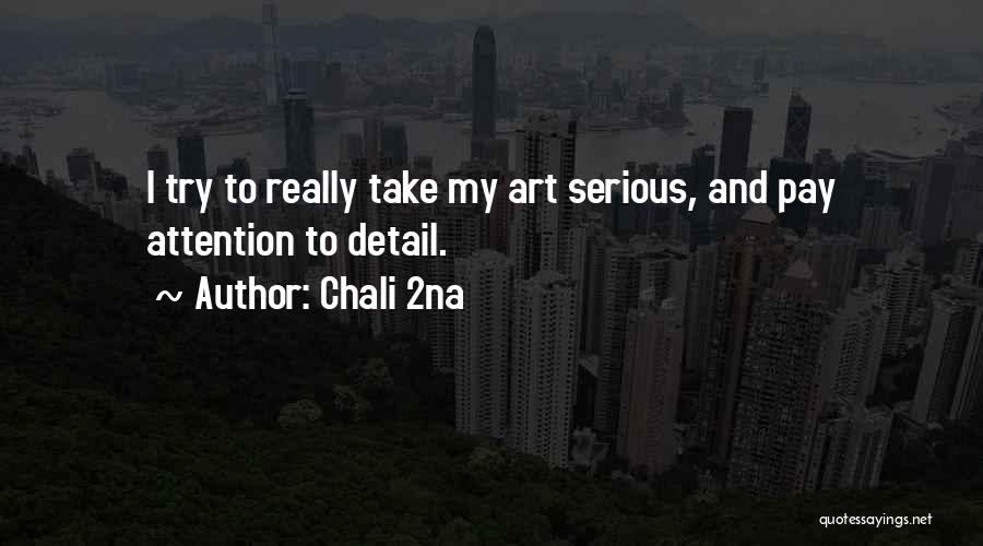 Chali 2na Quotes: I Try To Really Take My Art Serious, And Pay Attention To Detail.