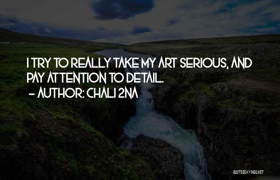 Chali 2na Quotes: I Try To Really Take My Art Serious, And Pay Attention To Detail.