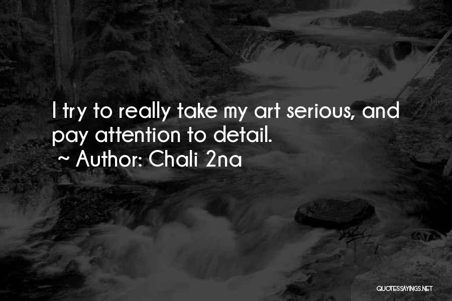 Chali 2na Quotes: I Try To Really Take My Art Serious, And Pay Attention To Detail.