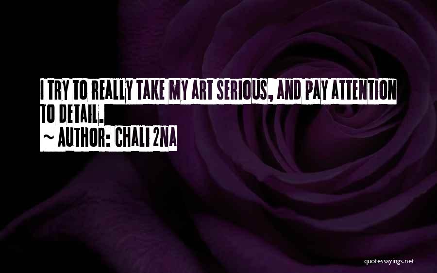 Chali 2na Quotes: I Try To Really Take My Art Serious, And Pay Attention To Detail.