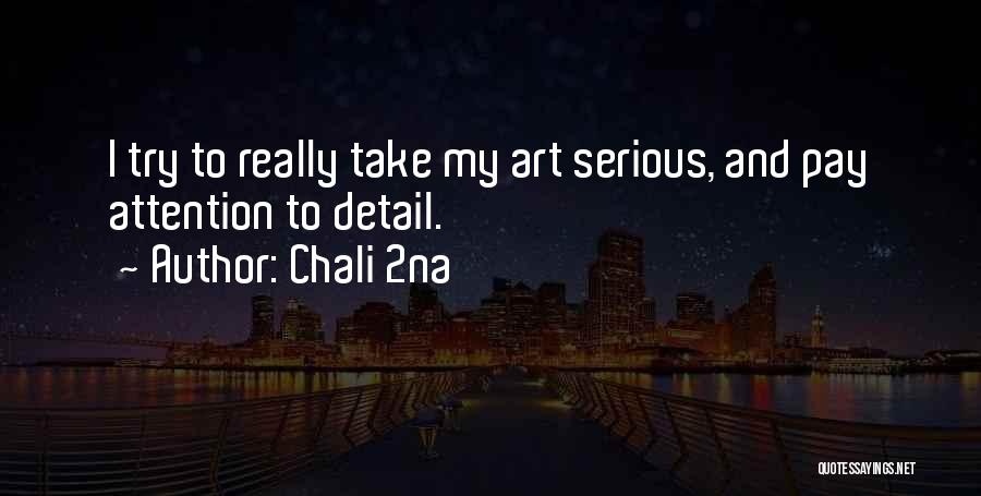 Chali 2na Quotes: I Try To Really Take My Art Serious, And Pay Attention To Detail.