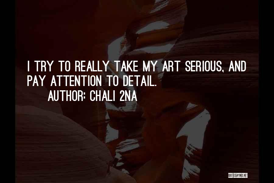 Chali 2na Quotes: I Try To Really Take My Art Serious, And Pay Attention To Detail.