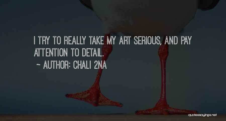 Chali 2na Quotes: I Try To Really Take My Art Serious, And Pay Attention To Detail.