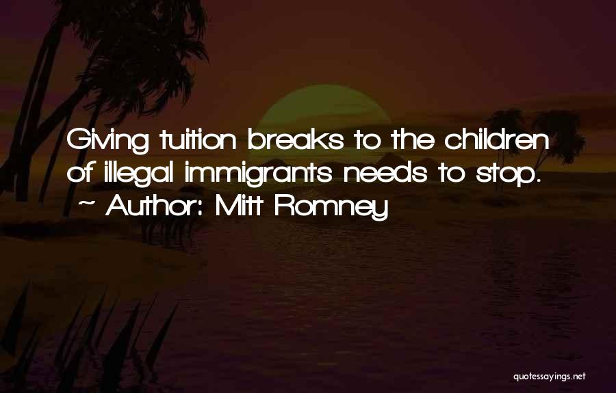 Mitt Romney Quotes: Giving Tuition Breaks To The Children Of Illegal Immigrants Needs To Stop.