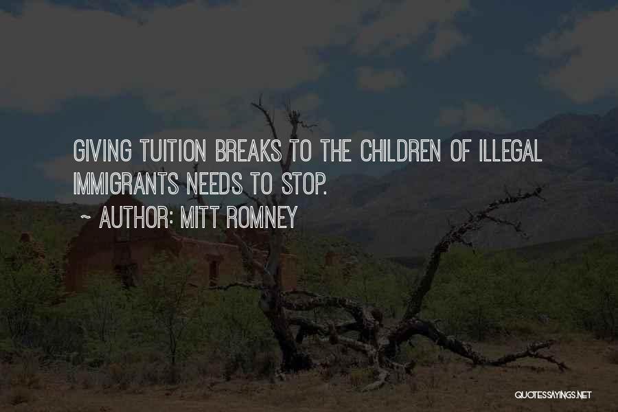 Mitt Romney Quotes: Giving Tuition Breaks To The Children Of Illegal Immigrants Needs To Stop.