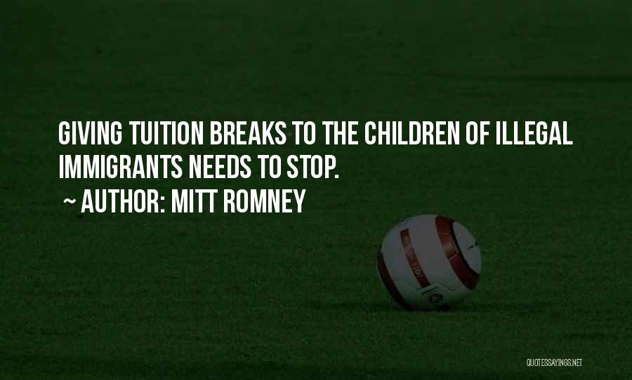 Mitt Romney Quotes: Giving Tuition Breaks To The Children Of Illegal Immigrants Needs To Stop.