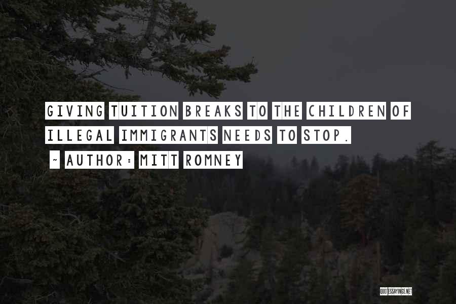 Mitt Romney Quotes: Giving Tuition Breaks To The Children Of Illegal Immigrants Needs To Stop.