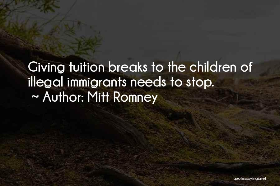 Mitt Romney Quotes: Giving Tuition Breaks To The Children Of Illegal Immigrants Needs To Stop.