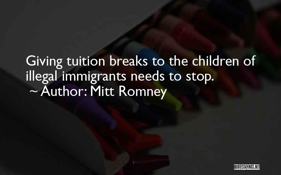 Mitt Romney Quotes: Giving Tuition Breaks To The Children Of Illegal Immigrants Needs To Stop.