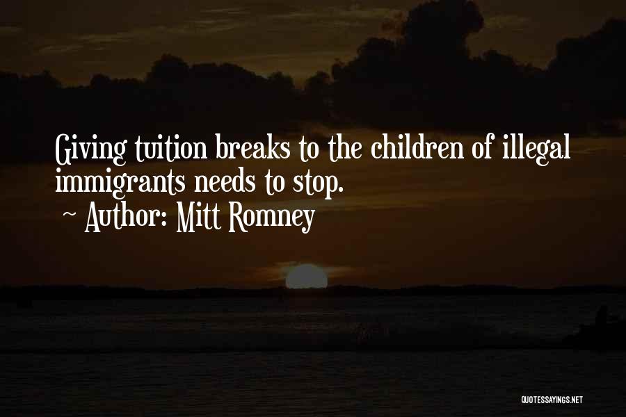 Mitt Romney Quotes: Giving Tuition Breaks To The Children Of Illegal Immigrants Needs To Stop.