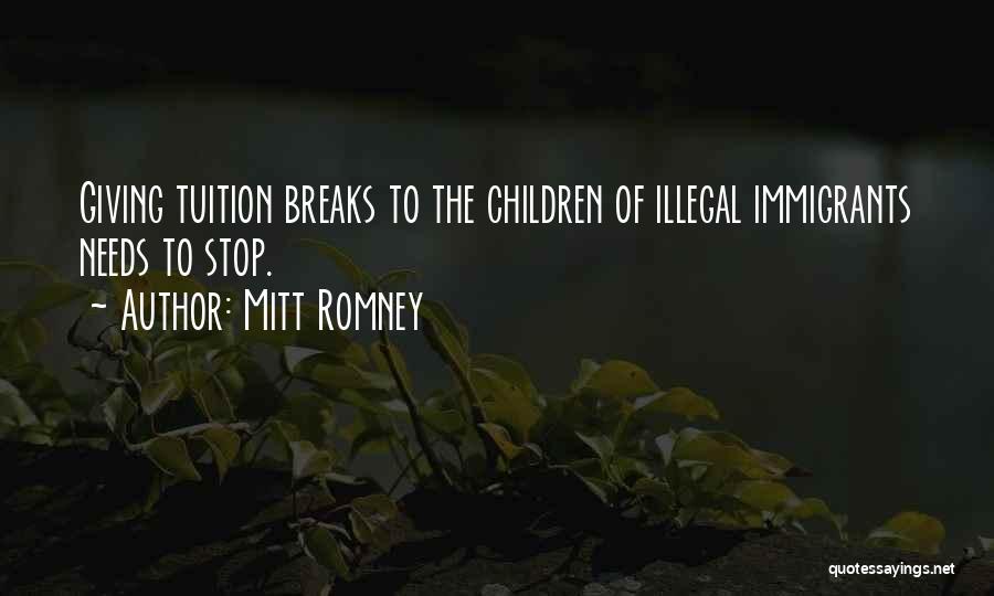 Mitt Romney Quotes: Giving Tuition Breaks To The Children Of Illegal Immigrants Needs To Stop.