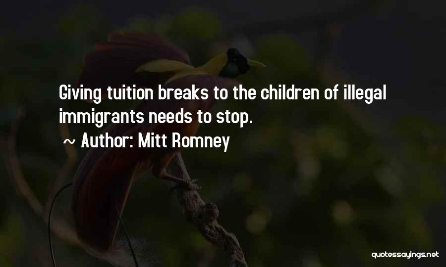 Mitt Romney Quotes: Giving Tuition Breaks To The Children Of Illegal Immigrants Needs To Stop.