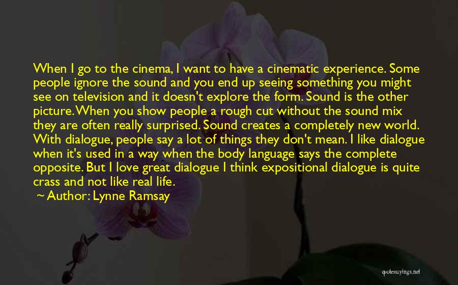 Lynne Ramsay Quotes: When I Go To The Cinema, I Want To Have A Cinematic Experience. Some People Ignore The Sound And You