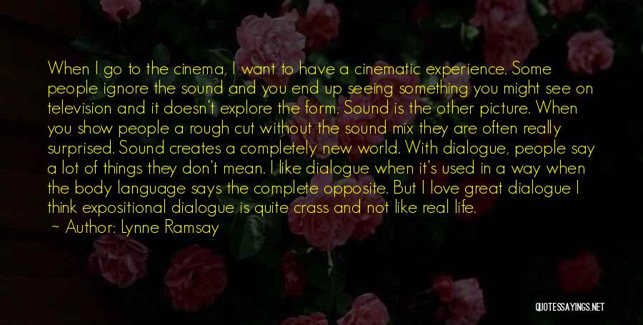 Lynne Ramsay Quotes: When I Go To The Cinema, I Want To Have A Cinematic Experience. Some People Ignore The Sound And You