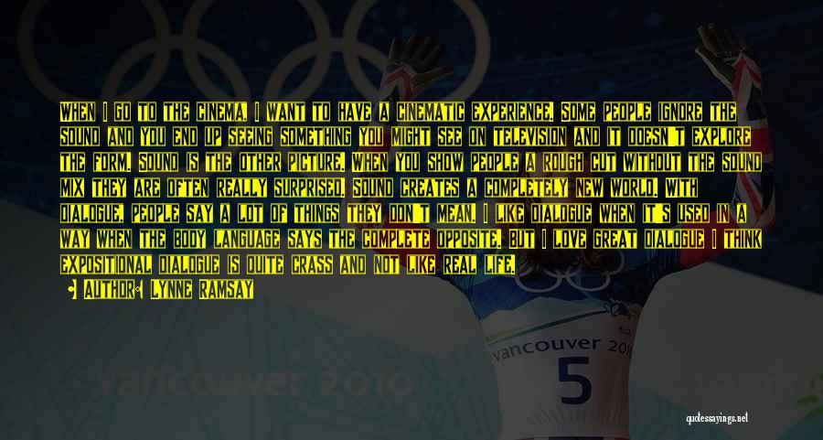 Lynne Ramsay Quotes: When I Go To The Cinema, I Want To Have A Cinematic Experience. Some People Ignore The Sound And You