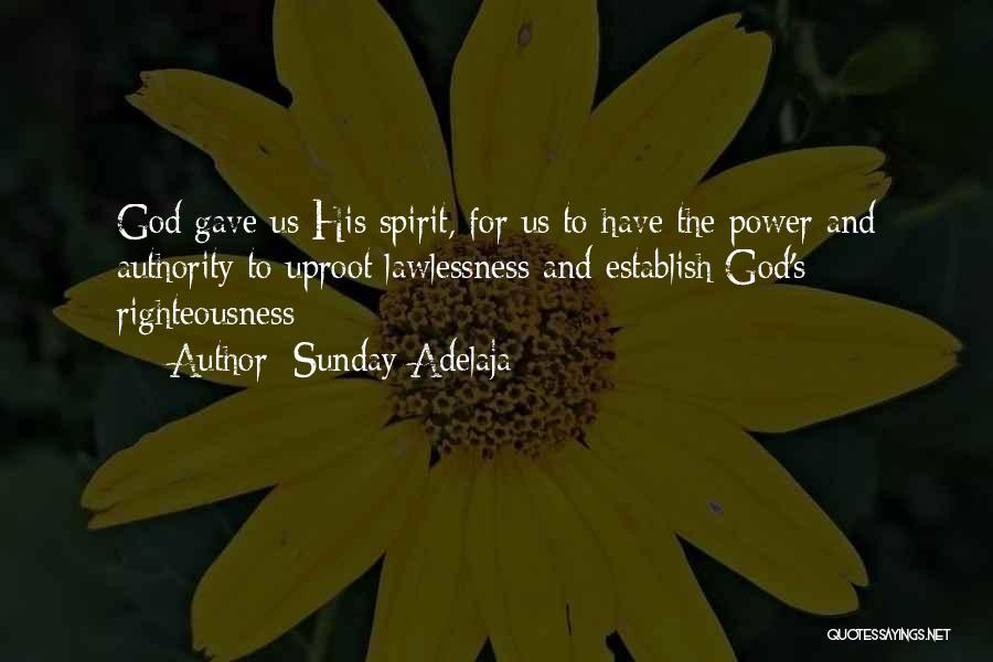 Sunday Adelaja Quotes: God Gave Us His Spirit, For Us To Have The Power And Authority To Uproot Lawlessness And Establish God's Righteousness