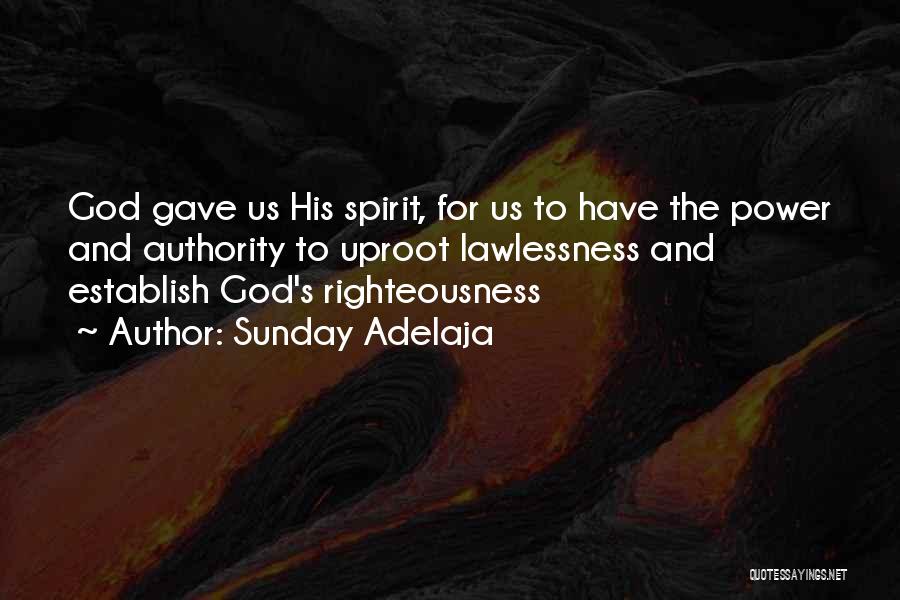 Sunday Adelaja Quotes: God Gave Us His Spirit, For Us To Have The Power And Authority To Uproot Lawlessness And Establish God's Righteousness